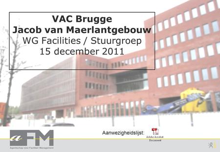 VAC Brugge Jacob van Maerlantgebouw WG Facilities / Stuurgroep 15 december 2011 Aanwezigheidslijst: