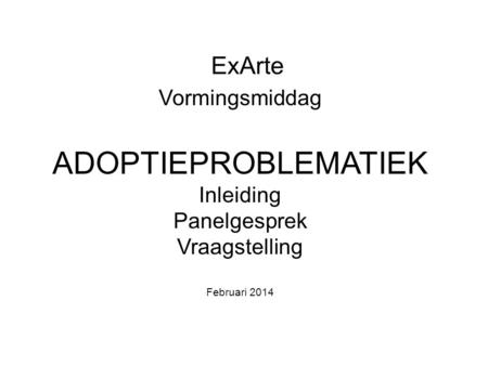 Adoptieproblematiek ExArte Vormingsmiddag Inleiding Panelgesprek