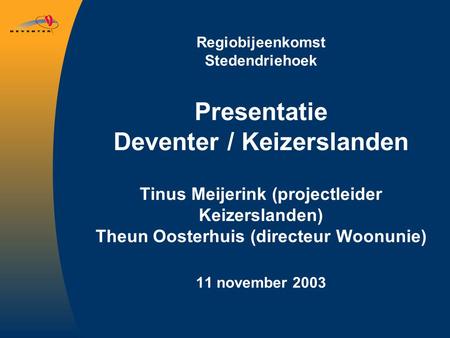 Regiobijeenkomst Stedendriehoek Presentatie Deventer / Keizerslanden Tinus Meijerink (projectleider Keizerslanden) Theun Oosterhuis (directeur Woonunie)