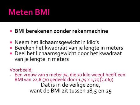 Meten BMI Dat is in de veilige zone, want de BMI zit tussen 18,5 en 25