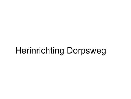 Herinrichting Dorpsweg. 1e riool doorsteken 4 of 5 stuks in het weekend van (6/7/8 juni Nuon werkzaamheden 13/14/15 juni) Volgorde werkzaamheden Dorpsweg.