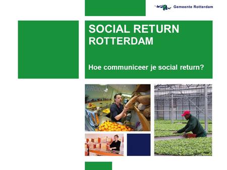 SOCIAL RETURN ROTTERDAM Hoe communiceer je social return?