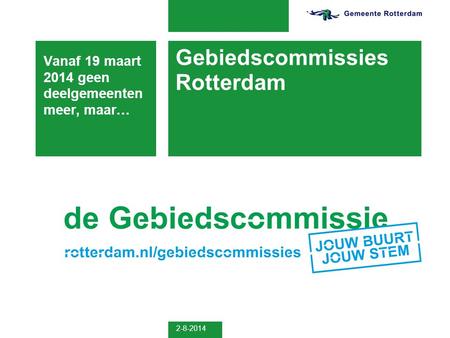 2-8-2014 Gebiedscommissies Rotterdam Vanaf 19 maart 2014 geen deelgemeenten meer, maar…