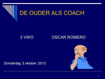 DE OUDER ALS COACH 3 VWO		OSCAR ROMERO Donderdag 3 oktober 2013.