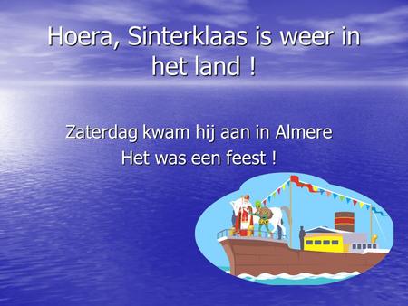 Hoera, Sinterklaas is weer in het land ! Zaterdag kwam hij aan in Almere Het was een feest !