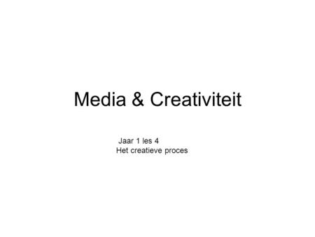 Media & Creativiteit Jaar 1 les 4 Het creatieve proces.