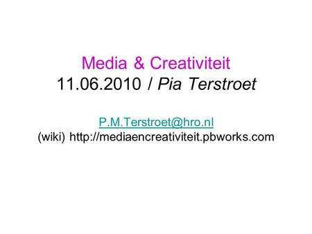 Media & Creativiteit 11.06.2010 / Pia Terstroet (wiki)