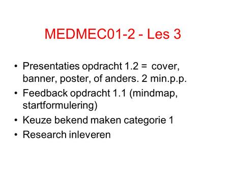 MEDMEC01-2 - Les 3 Presentaties opdracht 1.2 =cover, banner, poster, of anders. 2 min.p.p. Feedback opdracht 1.1 (mindmap, startformulering) Keuze bekend.