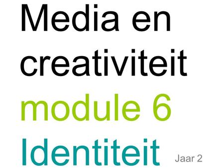 Media en creativiteit module 6 Identiteit Jaar 2.