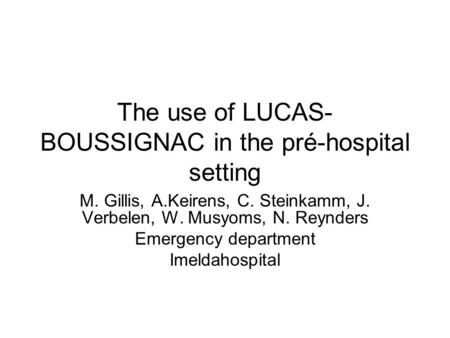 The use of LUCAS- BOUSSIGNAC in the pré-hospital setting M. Gillis, A.Keirens, C. Steinkamm, J. Verbelen, W. Musyoms, N. Reynders Emergency department.