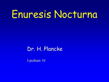 Enuresis Nocturna Dr. H. Plancke I-podium 10.