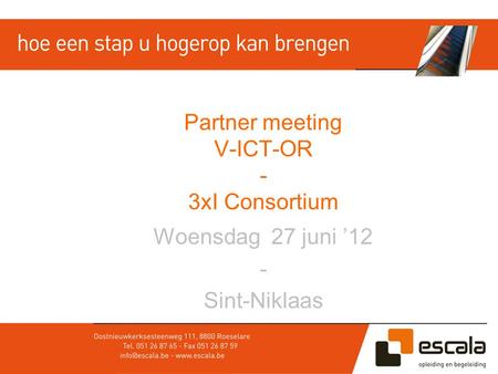 Partner meeting V-ICT-OR - 3xI Consortium Woensdag 27 juni ’12 - Sint-Niklaas.