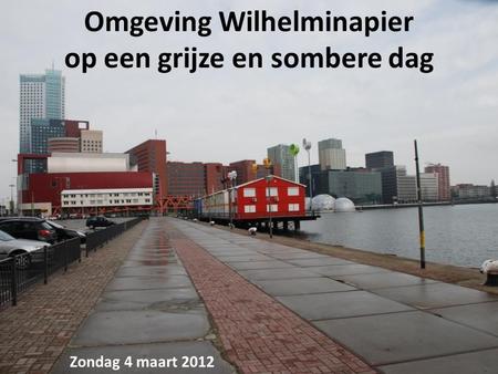 Omgeving Wilhelminapier op een grijze en sombere dag Zondag 4 maart 2012.