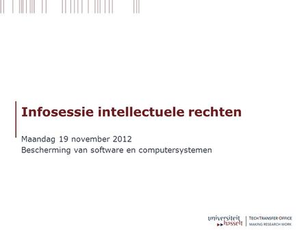 Infosessie intellectuele rechten Maandag 19 november 2012 Bescherming van software en computersystemen.