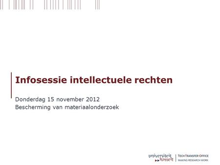 Infosessie intellectuele rechten Donderdag 15 november 2012 Bescherming van materiaalonderzoek.