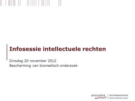 Infosessie intellectuele rechten Dinsdag 20 november 2012 Bescherming van biomedisch onderzoek.