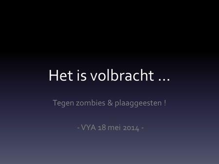 Het is volbracht … Tegen zombies & plaaggeesten ! - VYA 18 mei 2014 -