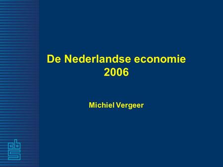 De Nederlandse economie 2006 Michiel Vergeer. 20052006 Economische groei % volumemutaties 1,53,0 Werkgelegenheid-0,31,8 Inflatie1,71,1 Uitvoer5,97,0 0,72,7.