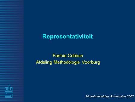 Microdatamiddag, 8 november 2007 Representativiteit Fannie Cobben Afdeling Methodologie Voorburg.
