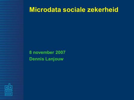Microdata sociale zekerheid 8 november 2007 Dennis Lanjouw.