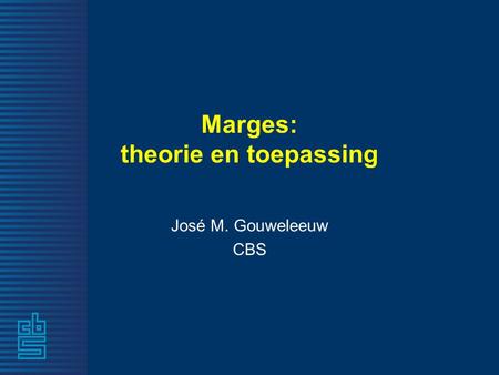 Marges: theorie en toepassing José M. Gouweleeuw CBS.