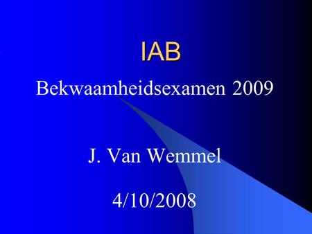 IAB Bekwaamheidsexamen 2009 J. Van Wemmel 4/10/2008.