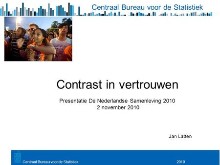 Utrecht, 20 februari 2009 2010Centraal Bureau voor de Statistiek Contrast in vertrouwen Presentatie De Nederlandse Samenleving 2010 2 november 2010 Jan.