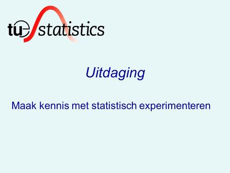 Uitdaging Maak kennis met statistisch experimenteren.