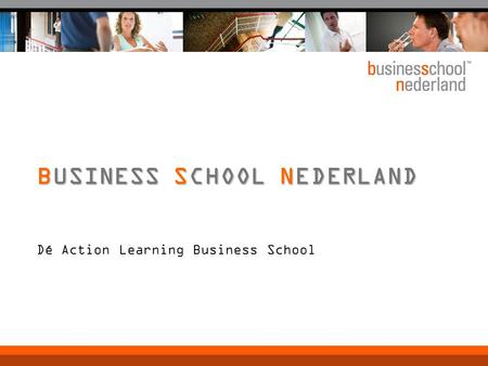 Dé Action Learning Business School BUSINESS SCHOOL NEDERLAND.