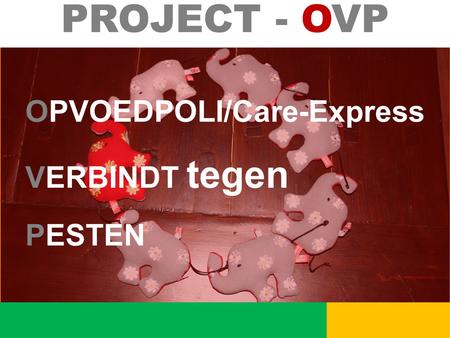 OPVOEDPOLI/Care-Express VERBINDT tegen PESTEN PROJECT - OVP.