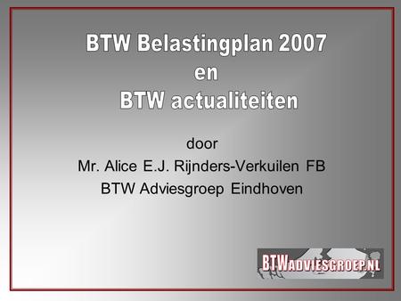door Mr. Alice E.J. Rijnders-Verkuilen FB BTW Adviesgroep Eindhoven