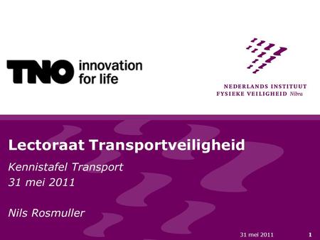 31 mei 20111 Lectoraat Transportveiligheid Kennistafel Transport 31 mei 2011 Nils Rosmuller.