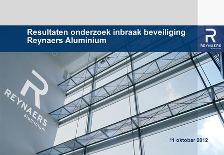 WE BRING ALUMINIUM TO LIFE Resultaten onderzoek inbraak beveiliging Reynaers Aluminium 11 oktober 2012.