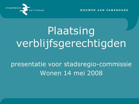 Plaatsing verblijfsgerechtigden presentatie voor stadsregio-commissie Wonen 14 mei 2008.
