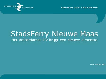 StadsFerry Nieuwe Maas Het Rotterdamse OV krijgt een nieuwe dimensie Fred van der Blij.