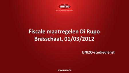 Fiscale maatregelen Di Rupo Brasschaat, 01/03/2012 UNIZO-studiedienst.