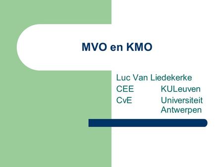 MVO en KMO Luc Van Liedekerke CEE KULeuven CvE Universiteit Antwerpen.