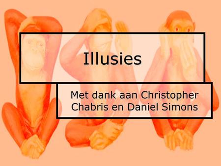 Illusies Met dank aan Christopher Chabris en Daniel Simons.