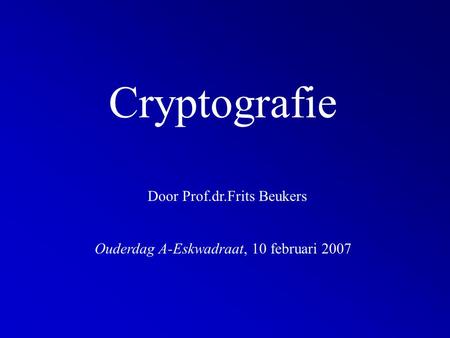 Cryptografie Door Prof.dr.Frits Beukers Ouderdag A-Eskwadraat, 10 februari 2007.