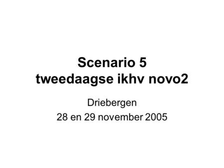 Scenario 5 tweedaagse ikhv novo2 Driebergen 28 en 29 november 2005.
