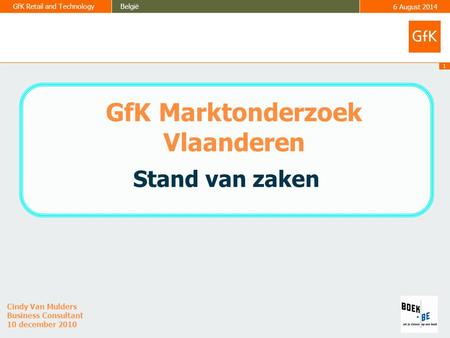 1 GfK Retail and TechnologyBelgië6 August 2014 GfK Marktonderzoek Vlaanderen Cindy Van Mulders Business Consultant 10 december 2010 Stand van zaken.