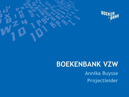 BOEKENBANK VZW Annika Buysse Projectleider. Wat is Boekenbank? Opgericht door Boek.be op 1 januari 2000 > Informatie leverbare boeken voor boekhandel.