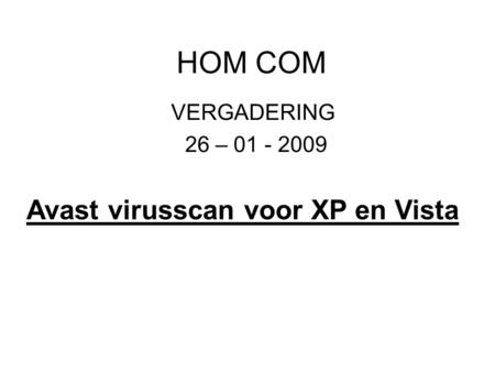 HOM COM VERGADERING 26 – 01 - 2009 Avast virusscan voor XP en Vista.