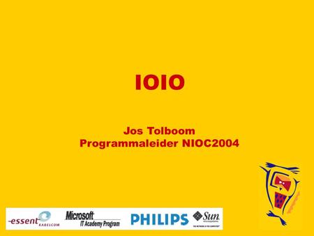 IOIO Jos Tolboom Programmaleider NIOC2004. IOIO?