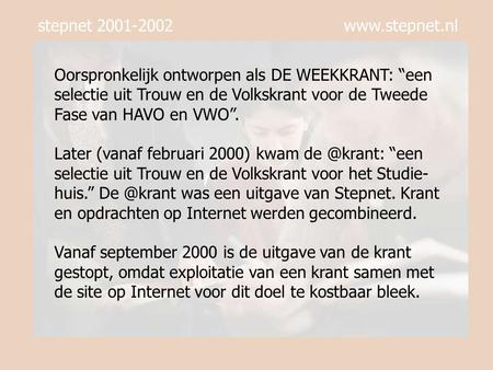 Stepnet 2001-2002 www.stepnet.nl Oorspronkelijk ontworpen als DE WEEKKRANT: “een selectie uit Trouw en de Volkskrant voor de Tweede Fase van HAVO en VWO”.