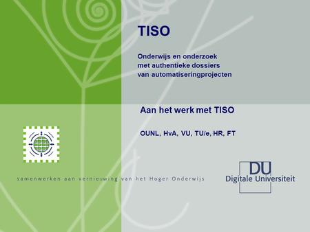 TISO NIOC 18 april 2007 Jacob Brunekreef (HvA), Arie Dekker (HR), Frans Mofers & Anda Counotte (OUNL) 1 TISO Onderwijs en onderzoek met authentieke dossiers.