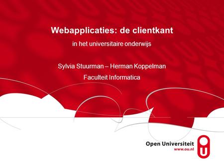 Webapplicaties: de clientkant in het universitaire onderwijs Sylvia Stuurman – Herman Koppelman Faculteit Informatica.