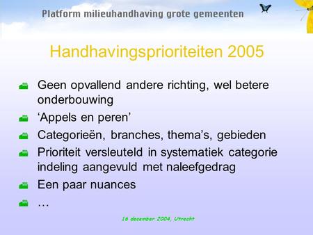 16 december 2004, Utrecht Handhavingsprioriteiten 2005 Geen opvallend andere richting, wel betere onderbouwing ‘Appels en peren’ Categorieën, branches,
