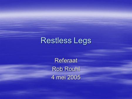 Restless Legs Referaat Rob Rouhl 4 mei 2005.