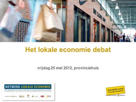 Www.vlaamsbrabant.be Het lokale economie debat vrijdag 25 mei 2012, provinciehuis.